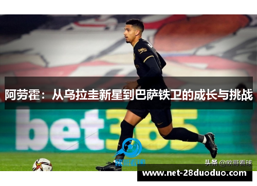 阿劳霍：从乌拉圭新星到巴萨铁卫的成长与挑战