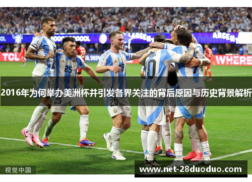 2016年为何举办美洲杯并引发各界关注的背后原因与历史背景解析