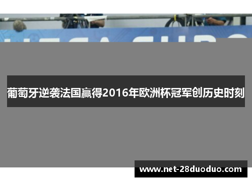 葡萄牙逆袭法国赢得2016年欧洲杯冠军创历史时刻