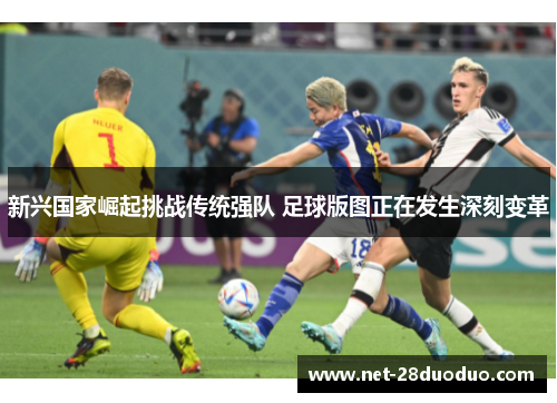 新兴国家崛起挑战传统强队 足球版图正在发生深刻变革