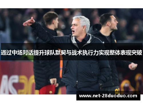 通过中场对话提升球队默契与战术执行力实现整体表现突破