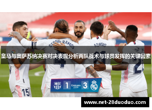 皇马与奥萨苏纳决赛对决表现分析两队战术与球员发挥的关键因素