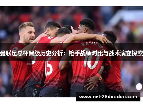 曼联足总杯晋级历史分析：枪手战绩对比与战术演变探索