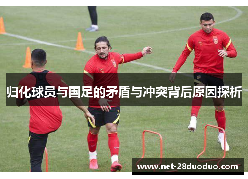 归化球员与国足的矛盾与冲突背后原因探析