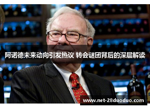阿诺德未来动向引发热议 转会谜团背后的深层解读