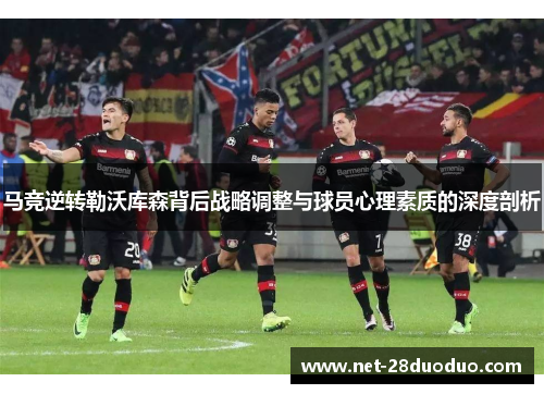 马竞逆转勒沃库森背后战略调整与球员心理素质的深度剖析
